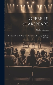 Hardcover Opere Di Shakspeare: Re Riccardo Ii. Re Arrigo Iv; Parte Prima. Re Arrigo Iv; Parte Seconda [Italian] Book