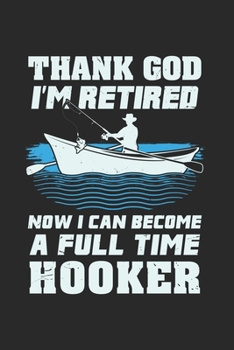 Thank God I'm Retired Now I Can Become A Full Time Hooker: Funny Fishing 2020 Planner | Weekly & Monthly Pocket Calendar | 6x9 Softcover Organizer | For Pensioner, Fishing And Tranquility Fan
