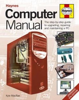 Hardcover Haynes Computer Manual: The Step-By-Step Guide to Upgrading, Repairing and Maintaining a PC Book