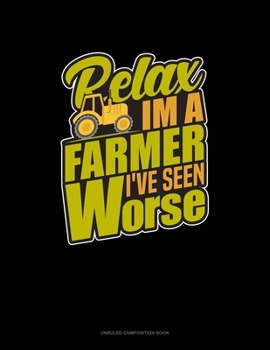 Paperback Relax I'm A Farmer I've Seen Worse: Unruled Composition Book