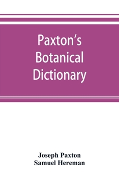 Paperback Paxton's Botanical dictionary; comprising the names, history, and culture of all plants known in Britain; with a full explanation of technical terms Book
