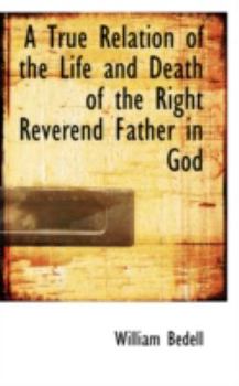 Paperback A True Relation of the Life and Death of the Right Reverend Father in God Book