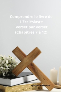 Comprendre le livre de L'Ecclésiaste verset par verset (chapitres 7 à 12) (French Edition)