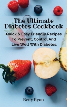 Hardcover The Complete Diabetes Cookbook: Quick & Easy Friendly Recipes To Prevent, Control And Live Well With Diabetes. Book