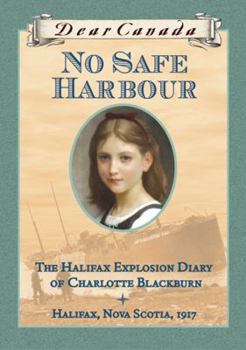 Hardcover Dear Canada: No Safe Harbour: The Halifax Explosion Diary of Charlotte Blackburn, Halifax, Nova Scotia, 1917 Book