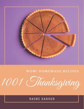 Wow! 1001 Homemade Thanksgiving Recipes: Homemade Thanksgiving Cookbook - All The Best Recipes You Need are Here!
