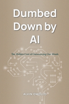 Paperback Dumbed Down by AI: The Hidden Cost of Outsourcing Our Minds Book