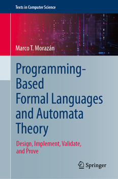 Hardcover Programming-Based Formal Languages and Automata Theory: Design, Implement, Validate, and Prove Book