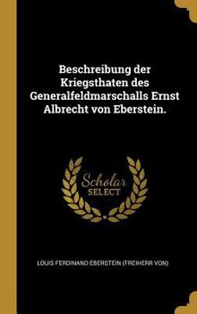 Hardcover Beschreibung der Kriegsthaten des Generalfeldmarschalls Ernst Albrecht von Eberstein. [German] Book