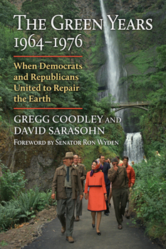 Hardcover The Green Years, 1964-1976: When Democrats and Republicans United to Repair the Earth Book