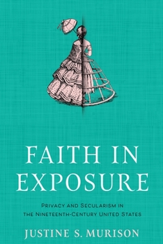 Faith in Exposure: Privacy and Secularism in the Nineteenth-Century United States - Book  of the Early American Studies