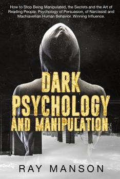 Paperback Dark Psychology And Manipulation: How to Stop Being Manipulated, the Secrets and the Art of Reading People. Psychology of Persuasion, of Narcissist an Book