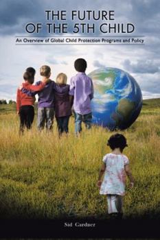 Paperback The Future of the Fifth Child: An Overview of Global Child Protection Programs and Policy Book