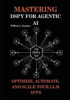 Mastering DSPy for Agentic AI: Optimize, Automate, and Scale Your LLM Apps