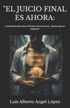 "EL JUICIO FINAL ES AHORA:: Cuando descubres que el Paraíso nunca se cerró... solo tus ojos se nublaron" (Spanish Edition)