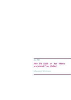Paperback Wie Sie Spaß im Job haben und dabei Frau bleiben: Der Businessbegleiter für Ihre Handtasche [German] Book