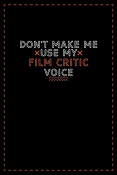 Paperback Don't Make Me Use My Film Critic Voice: Lined notebook - best birthday gift for Film Critic Book