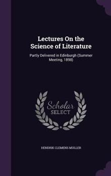 Lectures on the Science of Literature: Partly Delivered in Edinburgh (Summer Meeting, 1898)