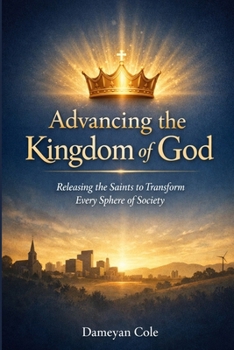 Advancing the Kingdom of God: Releasing the Saints to Transform Every Sphere of Society