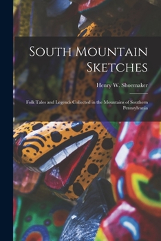 Paperback South Mountain Sketches; Folk Tales and Legends Collected in the Mountains of Southern Pennsylvania Book