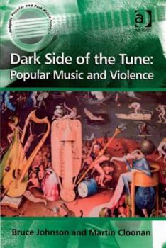 Dark Side of the Tune: Popular Music and Violence - Book  of the Ashgate Popular and Folk Music Series