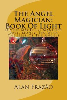 Paperback The Angel Magician Book of Light: Divine Magic to Manifest Love, Money, Etc with the Help of the Angels Book