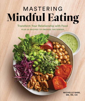 Paperback Mastering Mindful Eating: Transform Your Relationship with Food, Plus 30 Recipes to Engage the Senses (A S Elf Care Cookbook) Book