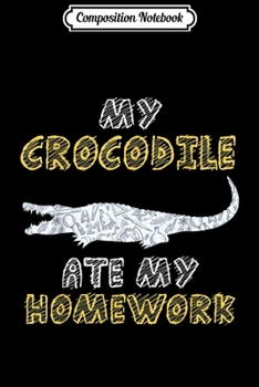 Composition Notebook: My Crocodile Ate My Homework Alligator Kid Back To School  Journal/Notebook Blank Lined Ruled 6x9 100 Pages