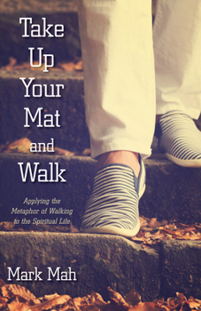 Paperback Take Up Your Mat and Walk: Applying the Metaphor of Walking to the Spiritual Life Book