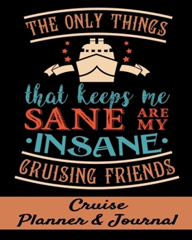 Paperback The Only Things that Keeps Me Sane are My Insane Cruising Friends Cruise Planner & Journal: Cruise Planner - Cruise Journal &#65533; Trip Planner &#65 Book