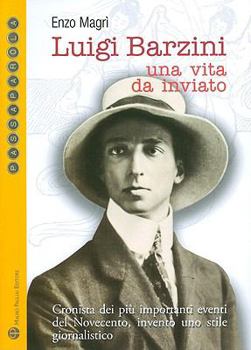 Luigi Barzini: Una Vita Da Inviato