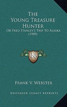 The Young Treasure Hunter; or, Fred Stanley's Trip to Alaska - Book #4 of the Books for Boys