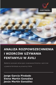 Analiza Rozpowszechnienia I Wzorców UŻywania Fentanylu W Ávili
