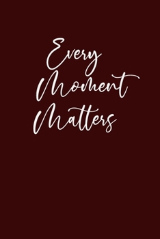 Paperback Every Moment Matters: Journal With Inspirational Quotes: 6 x 9, Glossy Cover, Lined/Ruled Notebook Composition Notebook Book