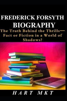 Frederick Forsyth Biography: The Truth Behind the Thrills—Fact or Fiction in a World of Shadows?