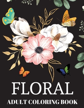 Floral Adult Coloring Book: Featuring Beautiful Floral Designs for Stress and Relaxation