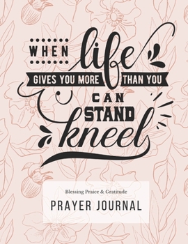 Prayer Journal: 3 Months Guided Diary Notebook To Blessing Praice & Gratitude 8.5 x 11 Large Size (17.54 x 11.25 inch) When Life Gives You More Than You Can Stand Kneel (Thankful)