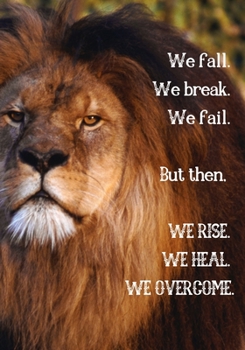 We fall. We break. We fail. But then, WE RISE. WE HEAL. WE OVERCOME.: 100 Page Blank Lined Journal to Write in