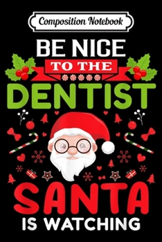 Paperback Composition Notebook: Be Nice To The Dentist Santa Is Watching Christmas Day Gift Journal/Notebook Blank Lined Ruled 6x9 100 Pages Book