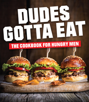 Paperback Dudes Gotta Eat: The Cookbook for Hungry Men Book