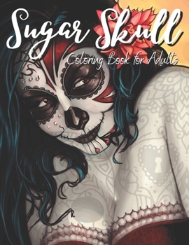 Sugar Skulls Coloring Book for Adults: Adult and Teens Coloring Book Featuring Dead Sugar Skull Designs and Easy Relaxing Patterns