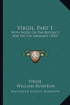 Paperback Virgil, Part 1: With Notes On The Bucolics, And On The Georgics (1855) Book