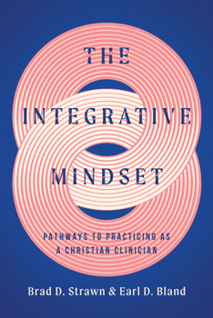 The Integrative Mindset: Pathways to Practicing as a Christian Clinician (Christian Association for Psychological Studies Books)