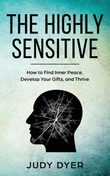 Paperback The Highly Sensitive: How to Find Inner Peace, Develop Your Gifts, and Thrive Book