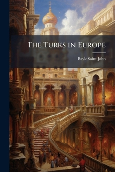The Turks in Europe, a Sketch of Manners & Politics in the Ottoman Empire