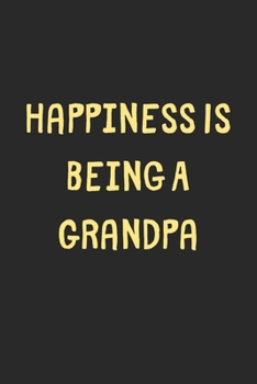 Paperback Happiness Is Being A Grandpa: Lined Journal, 120 Pages, 6 x 9, Funny Grandpa Gift Idea, Black Matte Finish (Happiness Is Being A Grandpa Journal) Book
