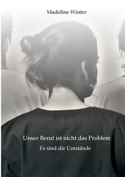 Paperback Unser Beruf ist nicht das Problem. Es sind die Umstände: Eine Geschichte, die zeigt, was es heutzutage bedeutet, Pflegekraft zu sein. [German] Book
