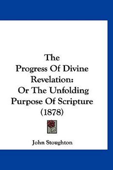 Paperback The Progress Of Divine Revelation: Or The Unfolding Purpose Of Scripture (1878) Book