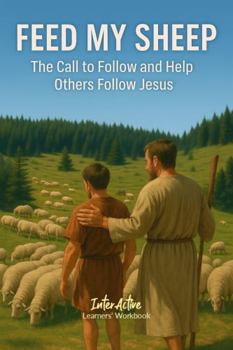 Paperback Feed My Sheep - The Call to Follow and Help Others Follow Jesus: Interactive Bible Learning - Learners' Workbook Book