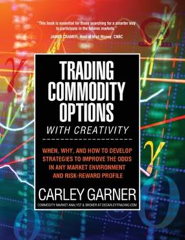 Paperback Trading Commodity Options...with Creativity: When, why, and how to develop strategies to improve the odds in any market environment and risk-reward pr Book